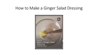 How to Make a Ginger Salad Dressing 
 