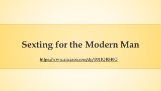 Sexting for the Modern Man
https://www.amazon.com/dp/B01IQR540O
 