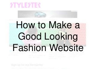 How to Make a Good
  Looking Fashion
      Website
 