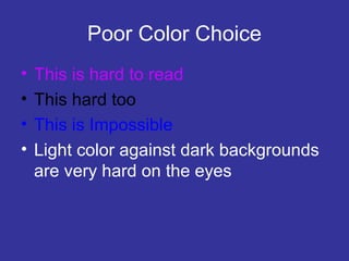Poor Color Choice
• This is hard to read
• This hard too
• This is Impossible
• Light color against dark backgrounds
are very hard on the eyes
 