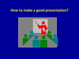 How to make a good presentation?
 