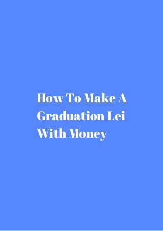 How To Make A 
Graduation Lei 
With Money 
 