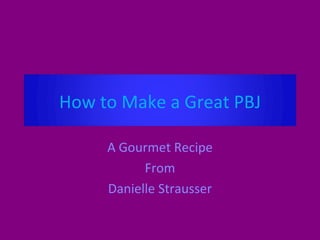 A Gourmet Recipe From Danielle Strausser How to Make a Great PBJ 