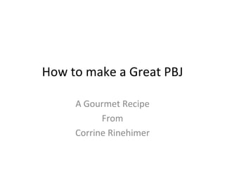 How to make a Great PBJ A Gourmet Recipe From Corrine Rinehimer 