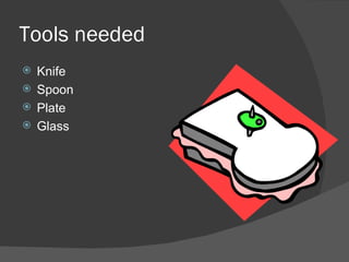 Tools needed Knife Spoon Plate Glass 