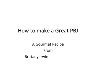 How to make a Great PBJ A Gourmet Recipe From Brittany Irwin   