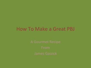 How To Make a Great PBJ A Gourmet Recipe From James Gaizick 
