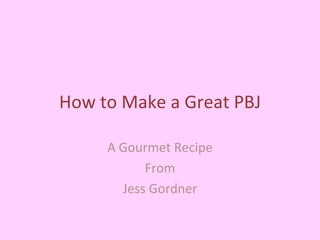 How to Make a Great PBJ A Gourmet Recipe From Jess Gordner 