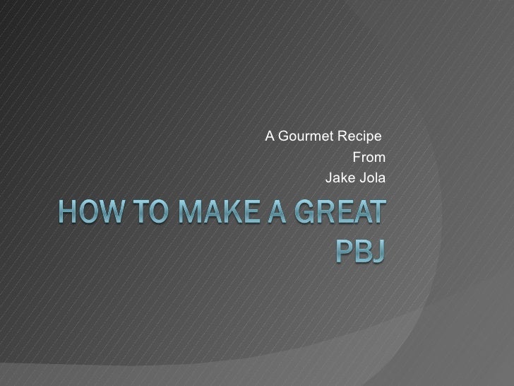 A Gourmet Recipe  From Jake Jola 