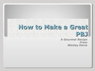 How to Make a Great PBJ A Gourmet Recipe From Wesley Davis 