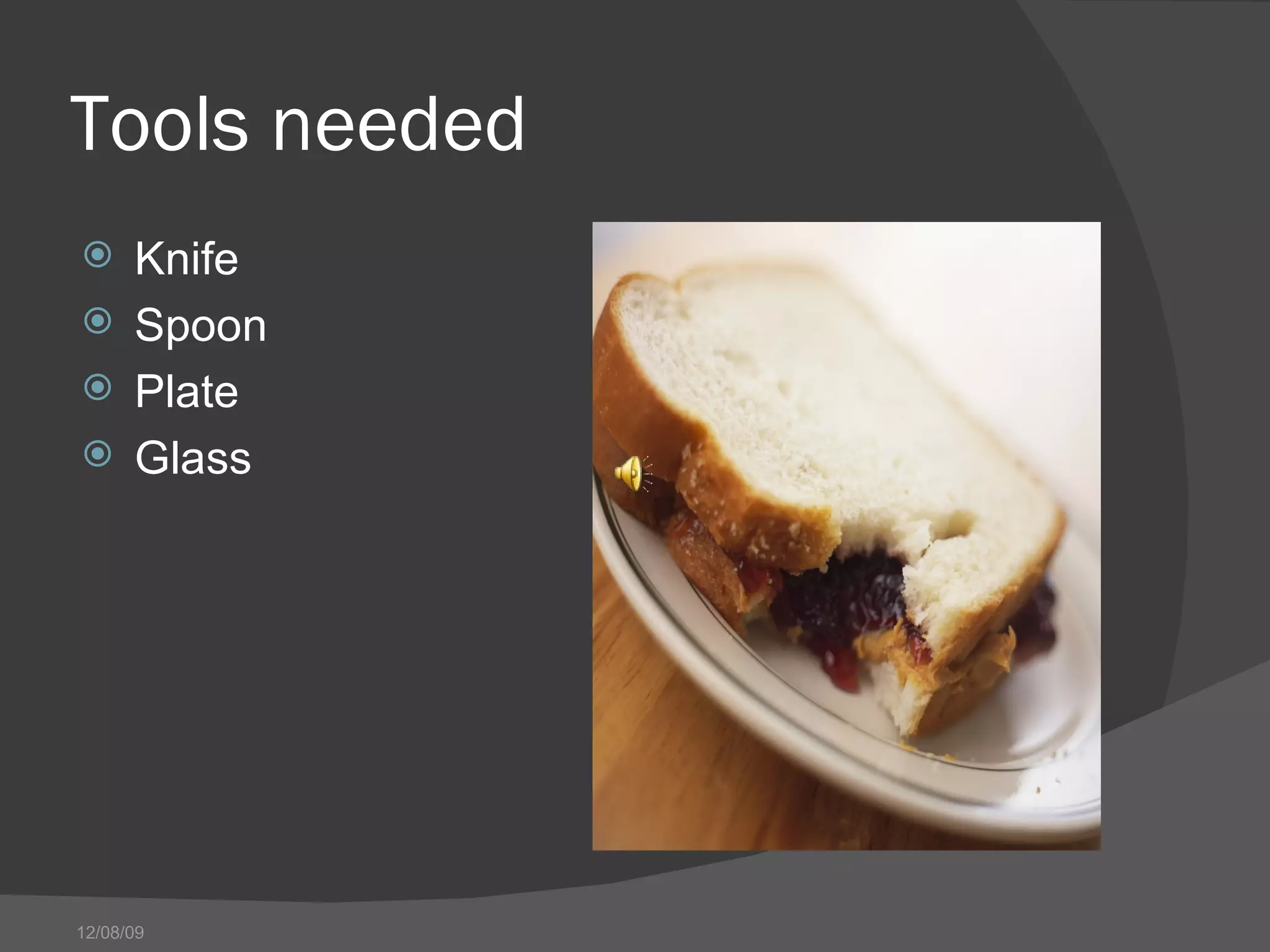 Tools needed Knife Spoon Plate Glass 06/08/09 