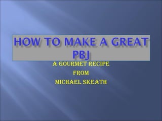 A Gourmet Recipe From Michael Skeath 