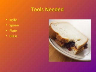 Tools Needed  Knife  Spoon Plate Glass 