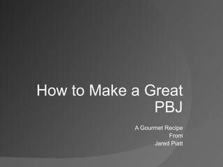 How to Make a Great PBJ A Gourmet Recipe From Jared Piatt 