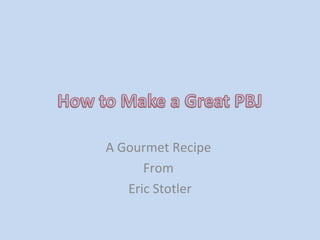 A Gourmet Recipe  From  Eric Stotler 