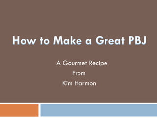 A Gourmet Recipe
     From
  Kim Harmon
 