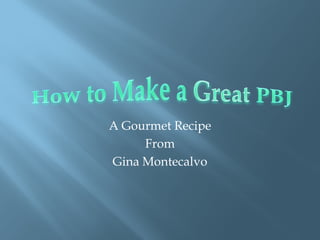 A Gourmet Recipe
     From
Gina Montecalvo
 