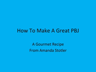How To Make A Great PBJ A Gourmet Recipe From Amanda Stotler 