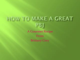 A Gourmet Recipe
       From
  Brittany Grey
 