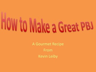 A Gourmet Recipe
     From
   Kevin Leiby
 
