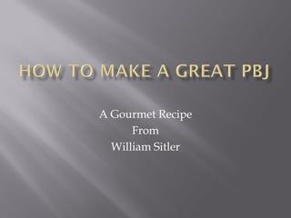 A Gourmet Recipe
      From
  William Sitler
 