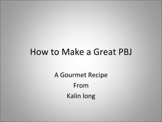How to Make a Great PBJ A Gourmet Recipe From Kalin long 