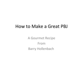 How to Make a Great PBJ A Gourmet Recipe From Barry Hollenbach  