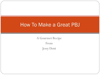 A Gourmet Recipe From Jessy Dent How To Make a Great PBJ 