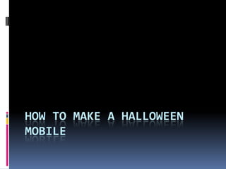 HOW TO MAKE A HALLOWEEN
MOBILE

 