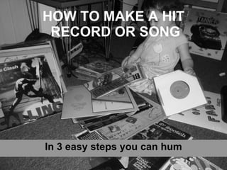 HOW TO MAKE A HIT  RECORD OR SONG In 3 easy steps you can hum 