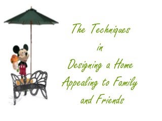 The Techniques 
in 
Designing a Home 
Appealing to Family 
and Friends 
 