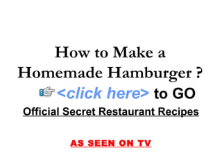 Official Secret Restaurant Recipes AS SEEN ON TV How to Make a Homemade Hamburger ? < click here >   to   GO 