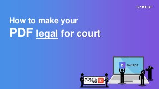How to make your
PDF legal for court
 