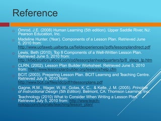 Reference
Omrod, J.E. (2008) Human Learning (5th edition). Upper Saddle River, NJ:
Pearson Education, Inc.
Madeline Hunter...