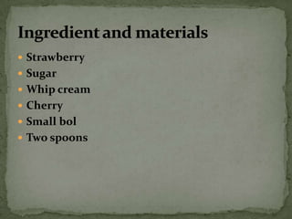 StrawberrySugarWhip creamCherrySmall bolTwo spoonsIngredient and materials