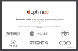 467 million professionals this is a great way of forming B2B connections
www.optimizon.co.uk
Our philosophy is simple: we help you generate more sales whilst you keep total
control of your brand.
Working in true partnership with your business, OptimiZon can help you achieve exceptional growth in
product sales.
 