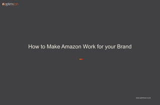 467 million professionals this is a great way of forming B2B connections
www.optimizon.co.uk
01How to Make Amazon Work for your Brand
www.optimizon.co.uk
 