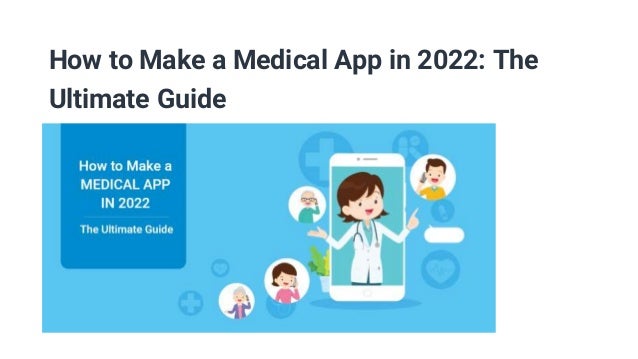 How to Make a Medical App in 2022: The
Ultimate Guide
 