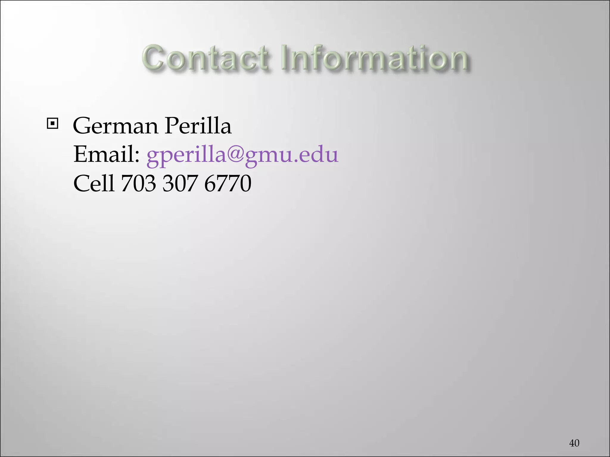    German Perilla
    Email: gperilla@gmu.edu
    Cell 703 307 6770




                              40
 