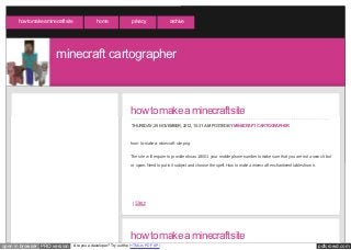 how to make a minecraft site               home                privacy              archive




                         minecraft cartographer



                                                                    how to make a minecraft site
                                                                     THURSDAY, 29 NOVEMBER, 2012, 10:31 AM POSTED BY MINECRAFT CARTOGRAPHER



                                                                    how -to-make-a-minecraft-site.png


                                                                    The site w ill require to provide ohsas 18001 your mobile phone number to make sure that you are not a search bot

                                                                    or spam. Need to put in it subject and choose the spell. How to make a minecraft enchantment table show n.




                                                                     | Share




                                                                    how to make a minecraft site
open in browser PRO version          Are you a developer? Try out the HTML to PDF API                                                                                            pdfcrowd.com
 