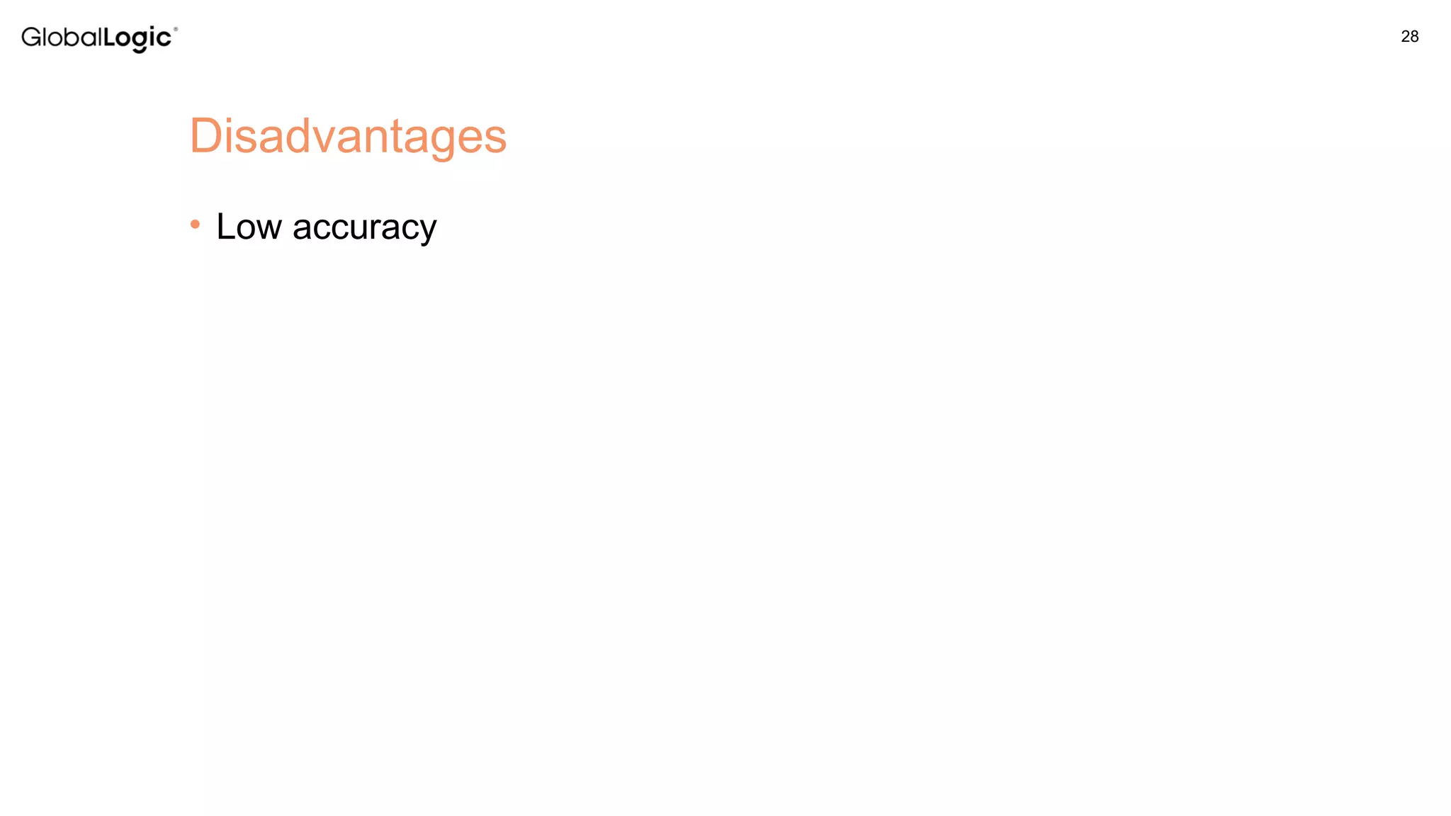 28
• Low accuracy
Disadvantages
 