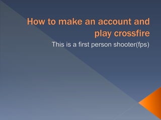 How to make an account and play crossfire
