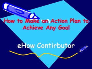 How to Make an Action Plan to
      Achieve Any Goal


    eHow Contirbutor
 