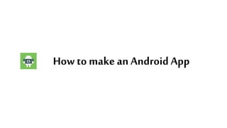 How to make an Android App
 