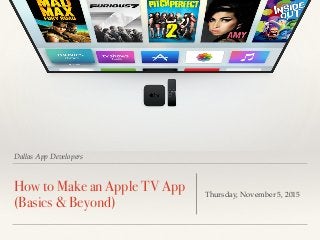 Dallas App Developers
How to Make an Apple TV App
(Basics & Beyond)
Thursday, November 5, 2015
 