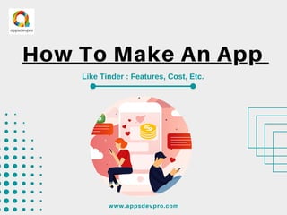 How To Make An App
Like Tinder : Features, Cost, Etc.
www.appsdevpro.com
 