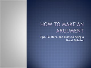 Tips, Pointers, and Rules to being a
Great Debator
 