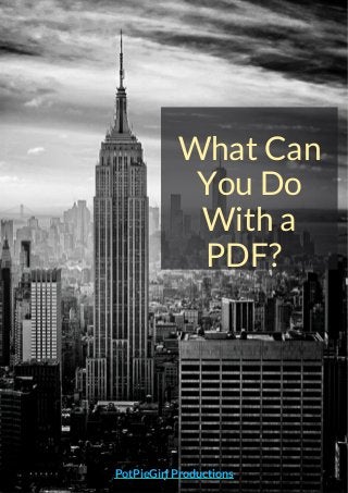 What Can
You Do
With a
PDF?
PotPieGirl Productions
 