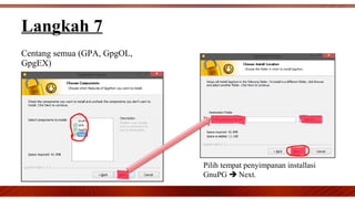 Centang semua (GPA, GpgOL,
GpgEX)
Langkah 7
Pilih tempat penyimpanan installasi
GnuPG  Next.
 