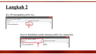 Key ID merupakan public key.
Langkah 2
Search disediakan untuk mencari public key orang lain.
 